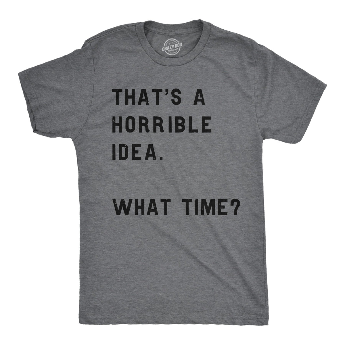THAT'S A HORRIBLE IDEA, WHAT TIME? T-SHIRT