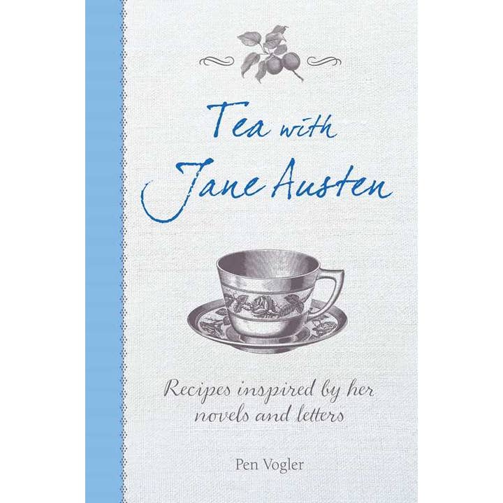 TEA WITH JANE AUSTEN: RECIPES INSPIRED BY HER NOVELS AND LETTERS BY PEN VOLGER