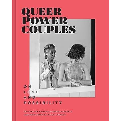 QUEER POWER COUPLES ON LOVE AND POSSIBILITY BY HANNAH MURPHY WINTER