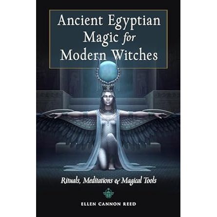 ANCIENT EGYPTIAN MAGIC FOR WITCHES: RITUALS, MEDITATIONS AND MAGICAL TOOLS BY ELLEN CANNON REED