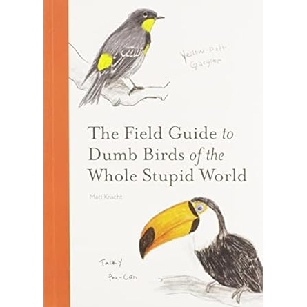 THE FIELD GUIDE TO DUMB BIRDS OF THE WHOLE STUPID WORLD BY MATT KRACHT