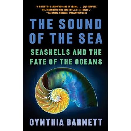 THE SOUND OF THE SEA: SEASHELLS AND THE FATE OF THE OCEANS BY CYNTHIA BARNET