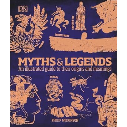 MYTHS AND LEGENDS: AN ILLUSTRATED GUIDE TO THEIR ORIGINS AND MEANINGS BY PHILIP WILKINSON (A DK BOOK)