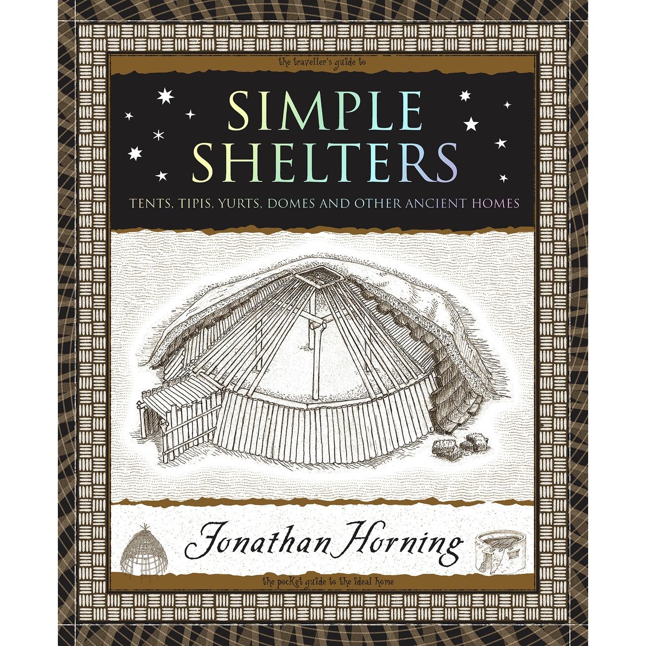 SIMPLE SHELTERS: TENTS, TIPIS, YURTS, DOMES, & OTHER ANCIENT HOMES BY JONATHAN HORNING