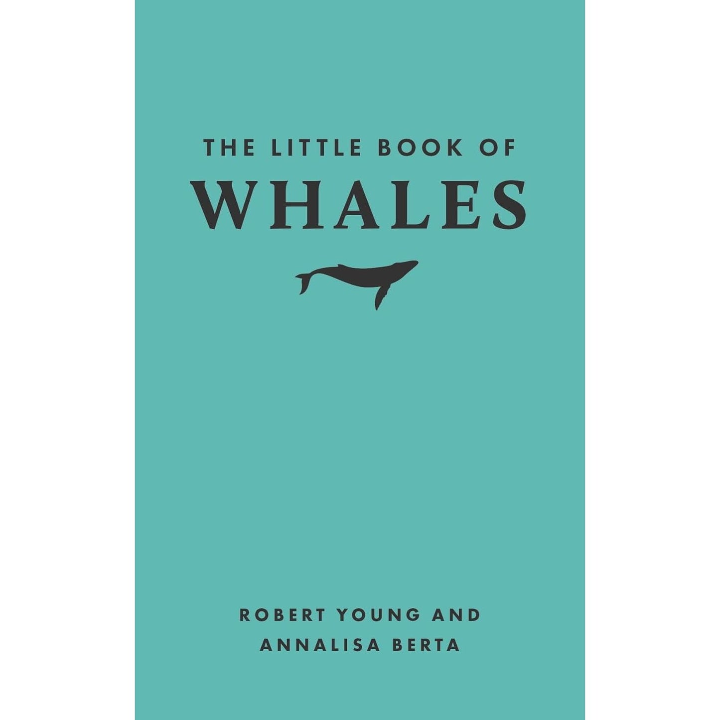 THE LITTLE BOOK OF WHALES BY ROBERT YOUNG & ANNALISA BERTA (LITTLE BOOK OF NATURE)