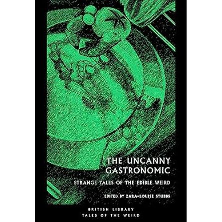 THE UNCANNY GASTRONOMIC: STRANGE TALES OF THE EDIBLE WORLD EDITED BY ZARA-LOUISE STUBBS