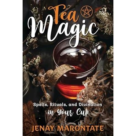 TEA MAGIC: SPELLS, RITUALS, AND DIVINATION IN YOUR CUP BY JENAY MARONTATE