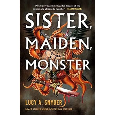 SISTER, MAIDEN, MONSTER BY LUCY A. SNYDER