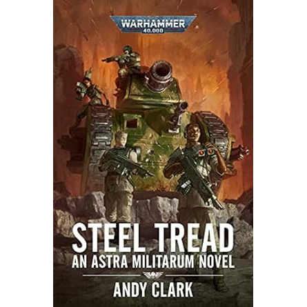STEEL TREAD: AN ASTRA MILITARUM NOVEL BY ANDY CLARK (A WARHAMMER 40K NOVEL)