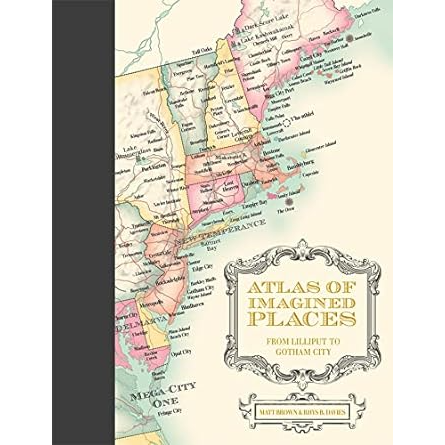 ATLAS OF IMAGINED PLACES FROM LILLIPUT TO GOTHAM CITY BY MATT BROWN