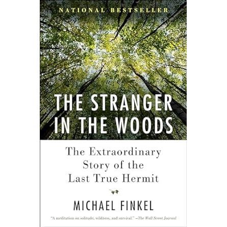 THE STRANGE IN THE WOODS: THE EXTRAORDINARY STORY OF THE LAST TRUE HERMIT BY MICHAEL FINKEL