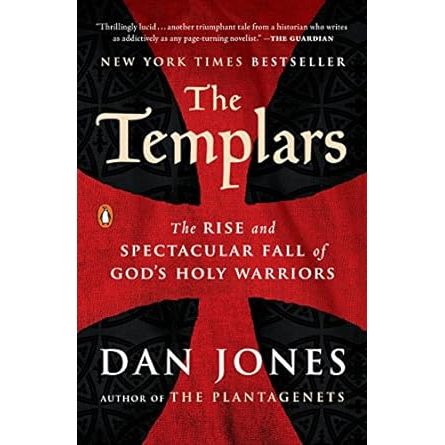 THE TEMPLARS: THE RISE AND FALL OF GOD'S HOLY WARRIORS BY DAN JONES