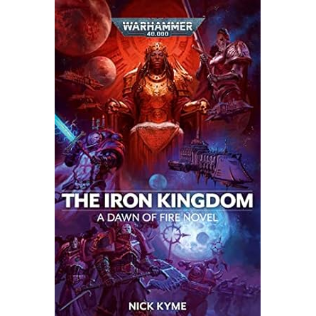 THE IRON KINGDOM: A DAWN OF FIRE NOVEL BY NICK KYME (A WARHAMMER 40K NOVEL)