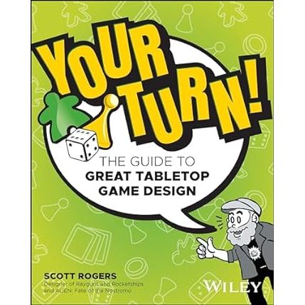 YOUR TURN! THE GUIDE TO GREAT TABLETOP GAME DESIGN BY SCOTT ROGERS