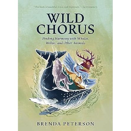 WILD CHORUS: FIDNING HARMONY WITH WHALES, WOLVES, AND OTHER ANIMALS BY BRENDA OETERSON