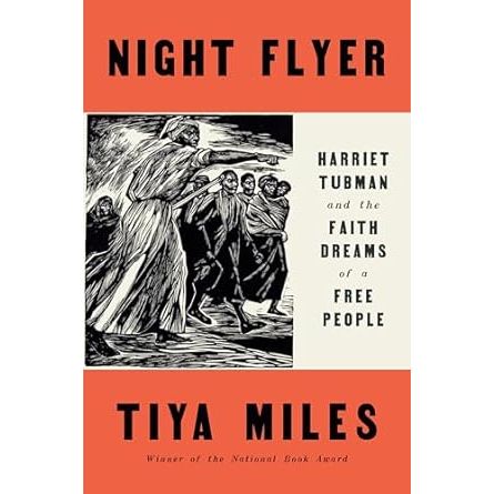 NIGHT FLYER: HARRIET TUBMAN AND THE FAITH DREAMS OF A FREE PEOPLE BY TIYA MILES