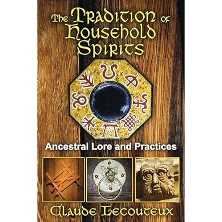 THE TRADITION OF HOUSEHOLD SPIRITS: ANCESTRAL LORE AND PRACTICES BY CLAUDE LECOUYEUX