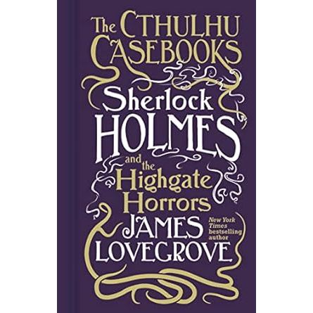 CTHULHU CASEBOOKS: SHERLOCK HOLMES AND THE HIGHGATE HORRORS BY JAMES LOVEGROVE