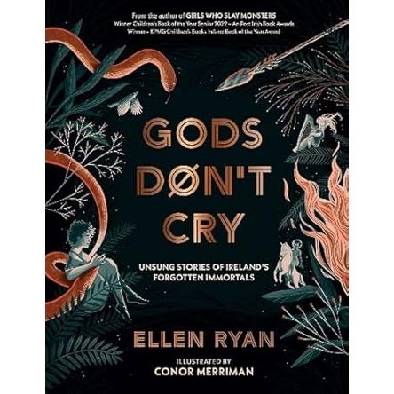 GODS DON'T CRY: UNSUNG STORIES OF IRELAND'S FORGOTTEN IMMORTALS BY ELLEN RYAN