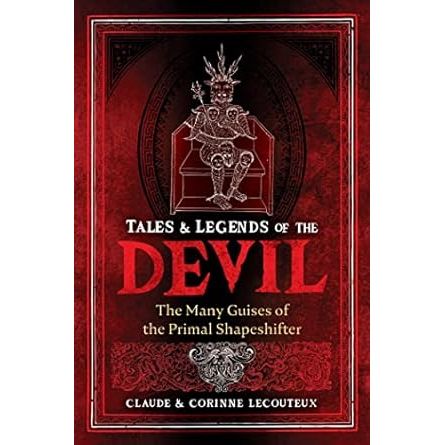 TALES AND LEGENDS OF THE DEVIL: THE MANY GUISES OF THE PRIMAL SHAPESHIFTER BY CLAUDE AND CORINE LECOUTEUX