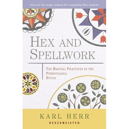 HEX AND SPELLWORK OF THE PENNSYLVANIA DUTCH BY KARL HERR