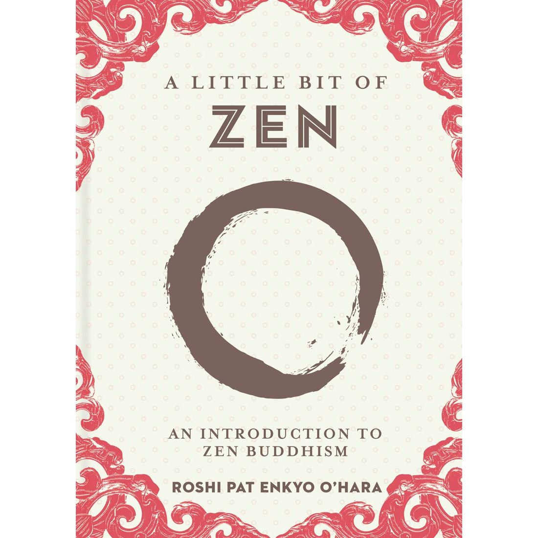 LITTLE BIT OF ZEN BY ROSHI PAT ENKYO O'HARA