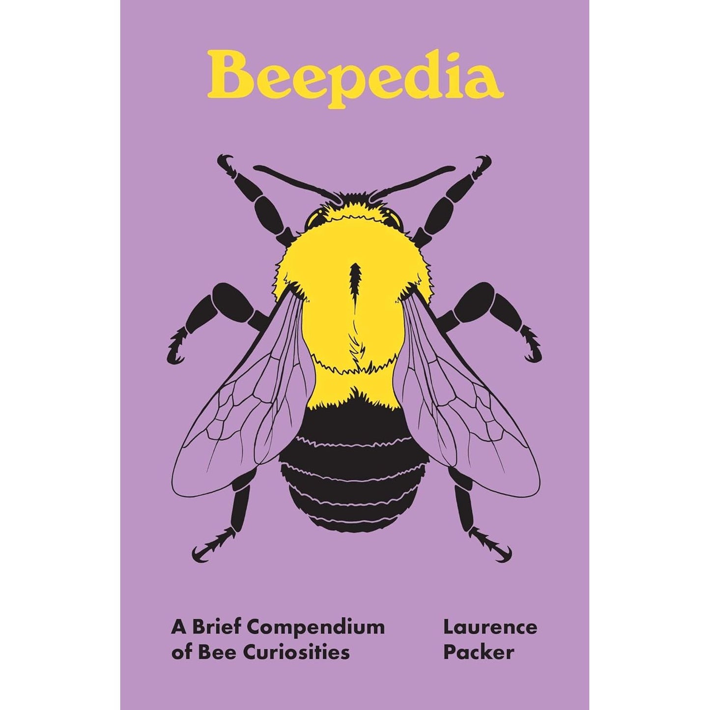 BEEPEDIA: A BRIEF COMPENDIUM OF BEE CURIOSITIES BY LAURENCE PACKER