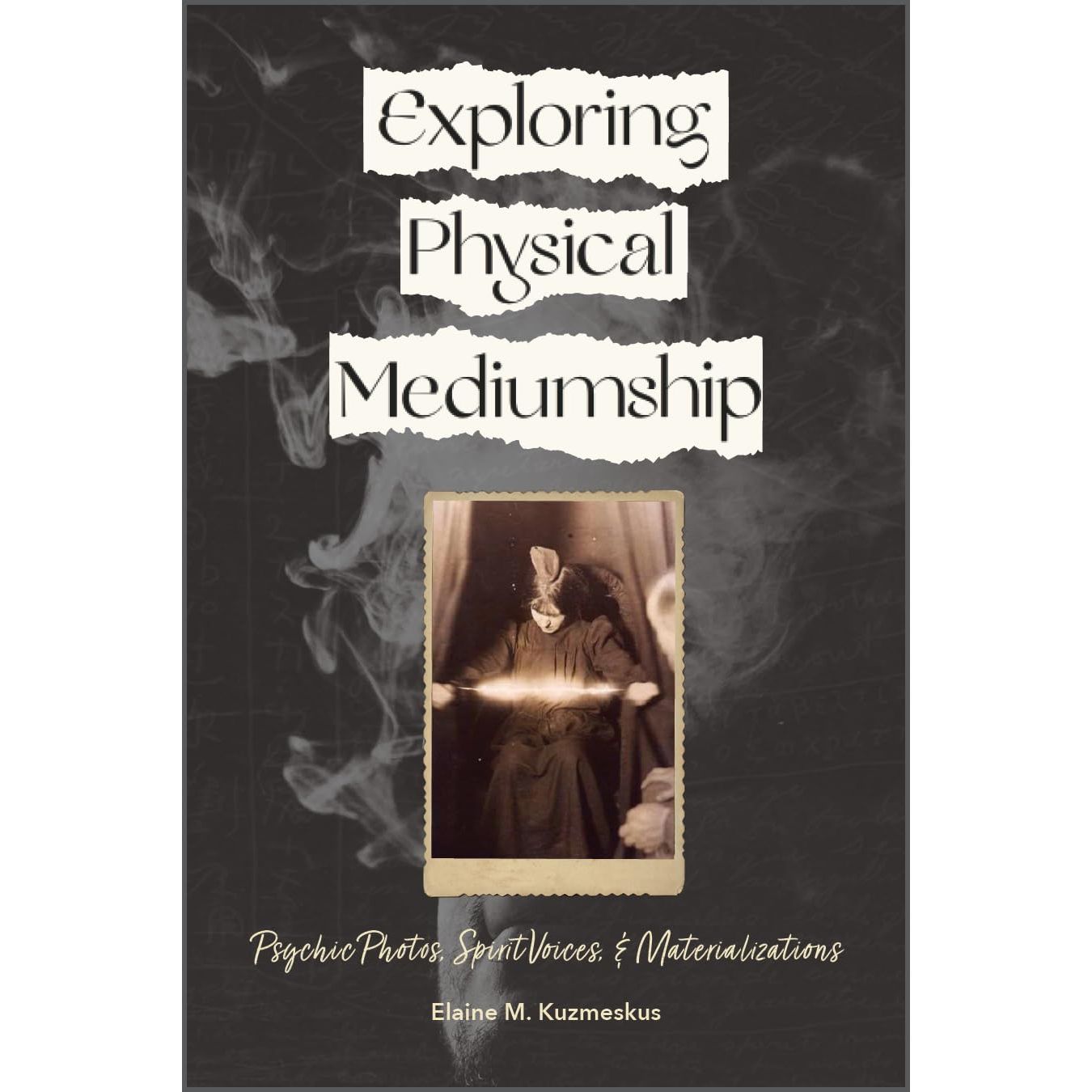 EXPLORING PHYSICAL MEDIUMSHIP BY ELAINE M. KUZMESKUS