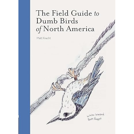 THE FIELD GUIDE TO DUMB BIRDS OF NORTH AMERICA BY MATT KRACHT
