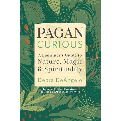 PAGAN CURIOUS: A BEGINNER'S GUIDE TO NATURE, MAGIC, AND SPIRITUALITY BY DEBRA DEANGELO
