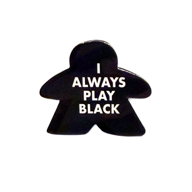 I ALWAYS PLAY BLACK MEEPLE ENAMEL PIN