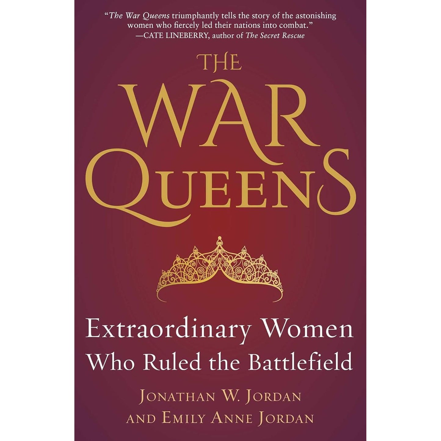 THE WAR QUEENS: EXTRAORDINARY WOMEN WHO RULES THE BATTLEFIELD BY JONATHAN W. JORDAN AND EMILY ANNE JORDAN