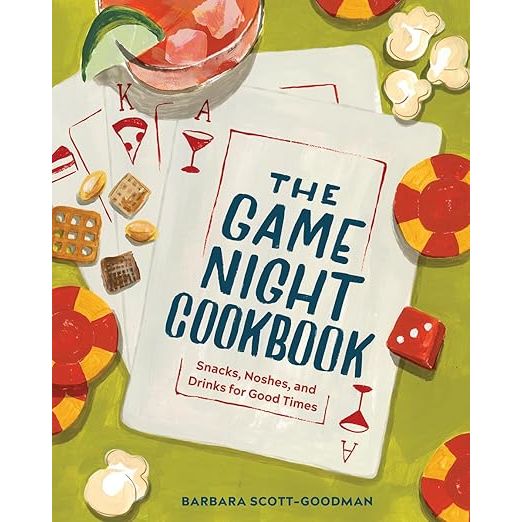 THE GAME NIGHT COOKBOOK: SNACKS, NOSHES, AND DRINKS FOR GOOD TIMES BY BARBARA SCOTT-GOODMAN