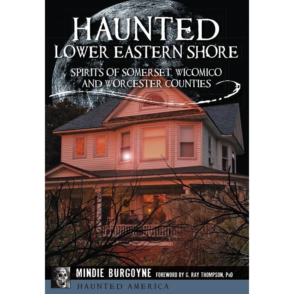 HAUNTED LOWER EASTERN SHORE: SPIRITS OF SOMERSET, WICOMICO AND WORCESTER COUNTIES BY MINDIE BURGOYNE