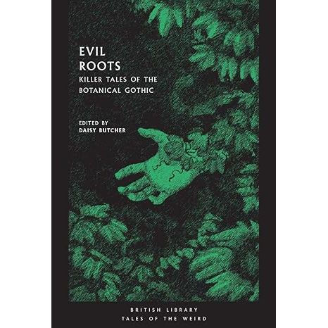 EVIL ROOTS: KILLER TALES OF BOTANICAL GOTHIC EDITED BY DAISY BUTCHER