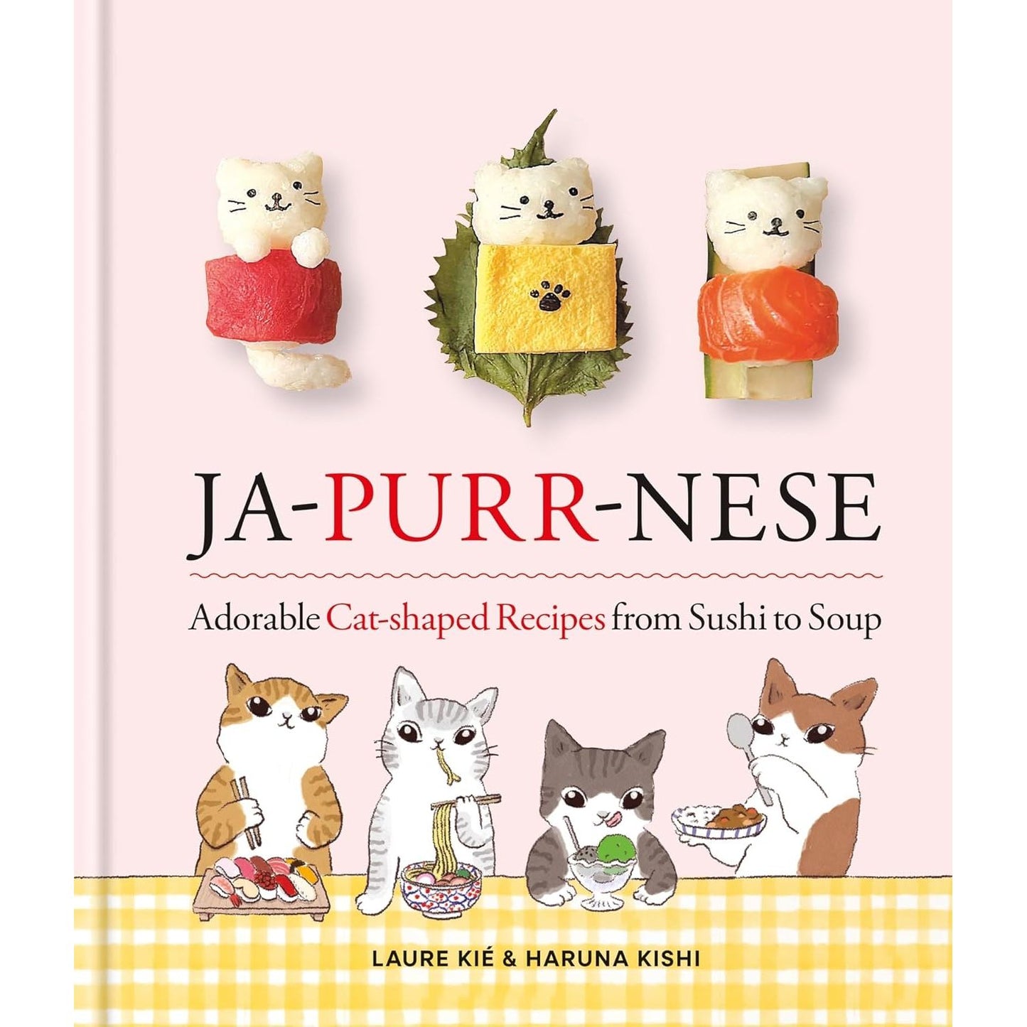 JA-PURR-NESE: ADORABLE CAT-SHAPED RECIPUIEDS FROM SUSHI TO SOUP BY LAURE KIÉ AND HARUNA KISHI