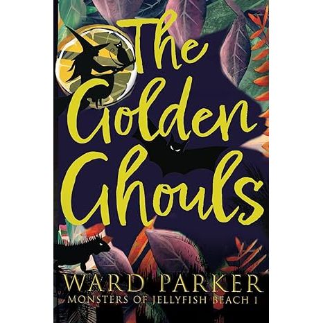 GOLDEN GHOULS BY WARD PARKER (MONSTERS OF JELLYFISH BEACH BOOK 1)