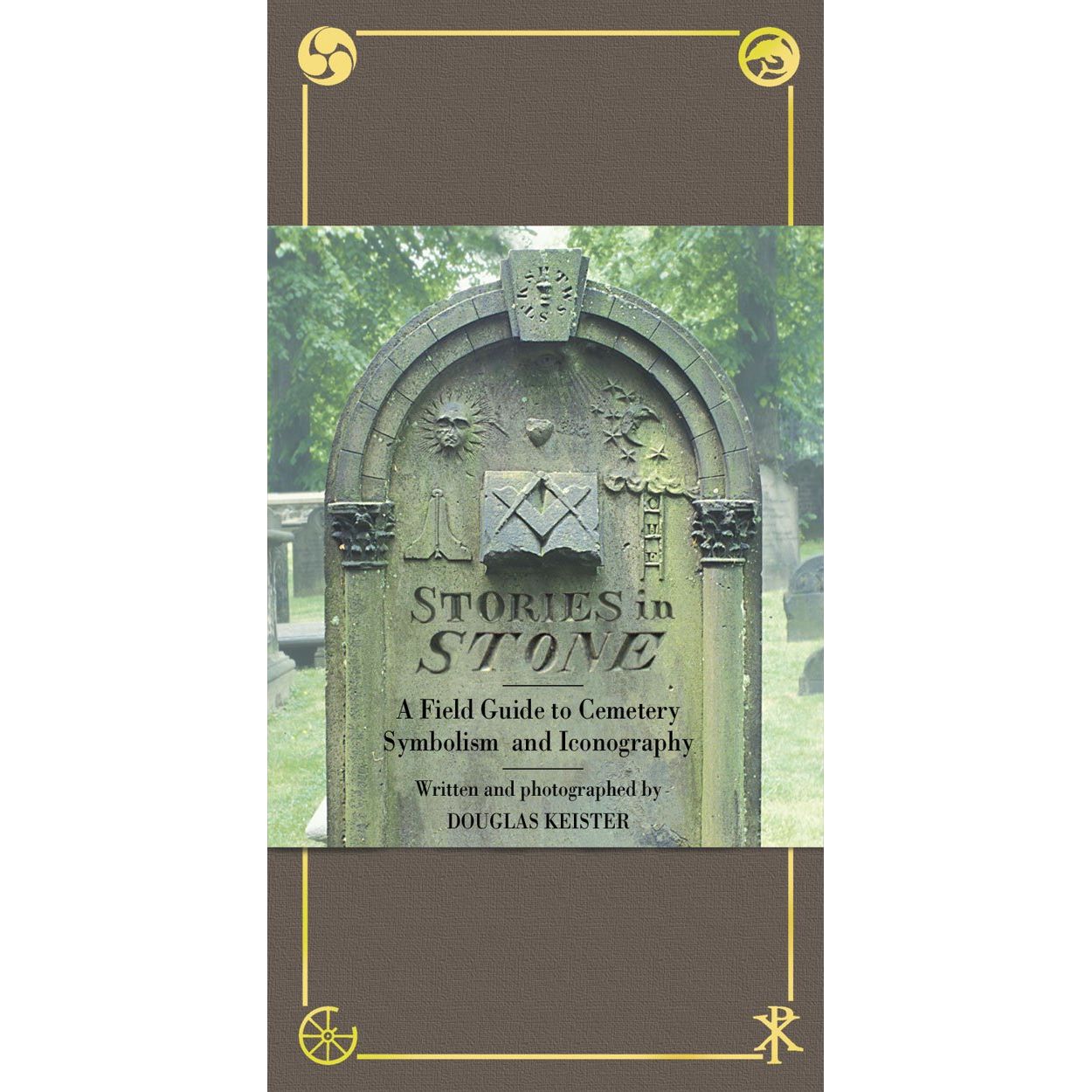 STORIES IN STONE: A FIELD GUIDE TO CEMETERY SYMBOLISM AND ICONOGRAPHY BY DOUGLAS KEISTER
