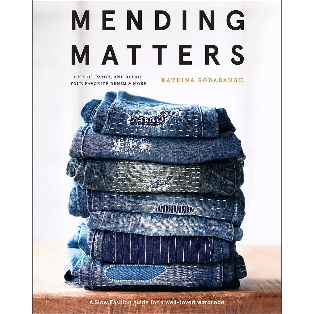 MENDING MATTERS STITCH, PATCH, AND REPAIR YOUR FAVORITE DENIM & MORE BY KATRINA RODABAUGH