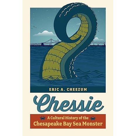 CHESSIE: A CULTURAL HISTORY OF THE CHESAPEAKE BAY MONSTER BY ERIC A. CHEEZUM