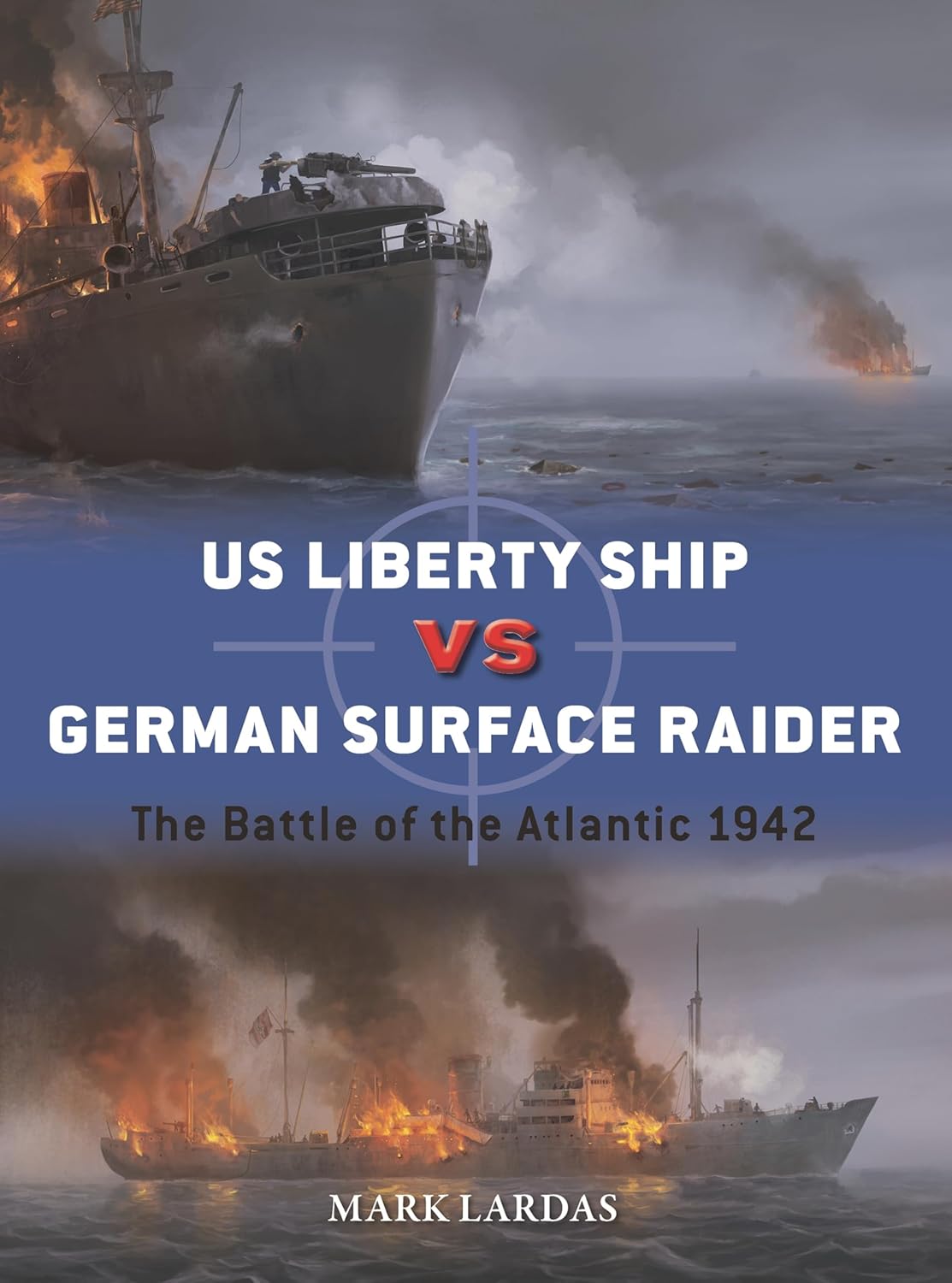 US LIBERTY SHIP VS GERMAN SURFACE RAIDER: THE BATTLE OF THE ATLANTIC 1942 BY MARK LARDAS
