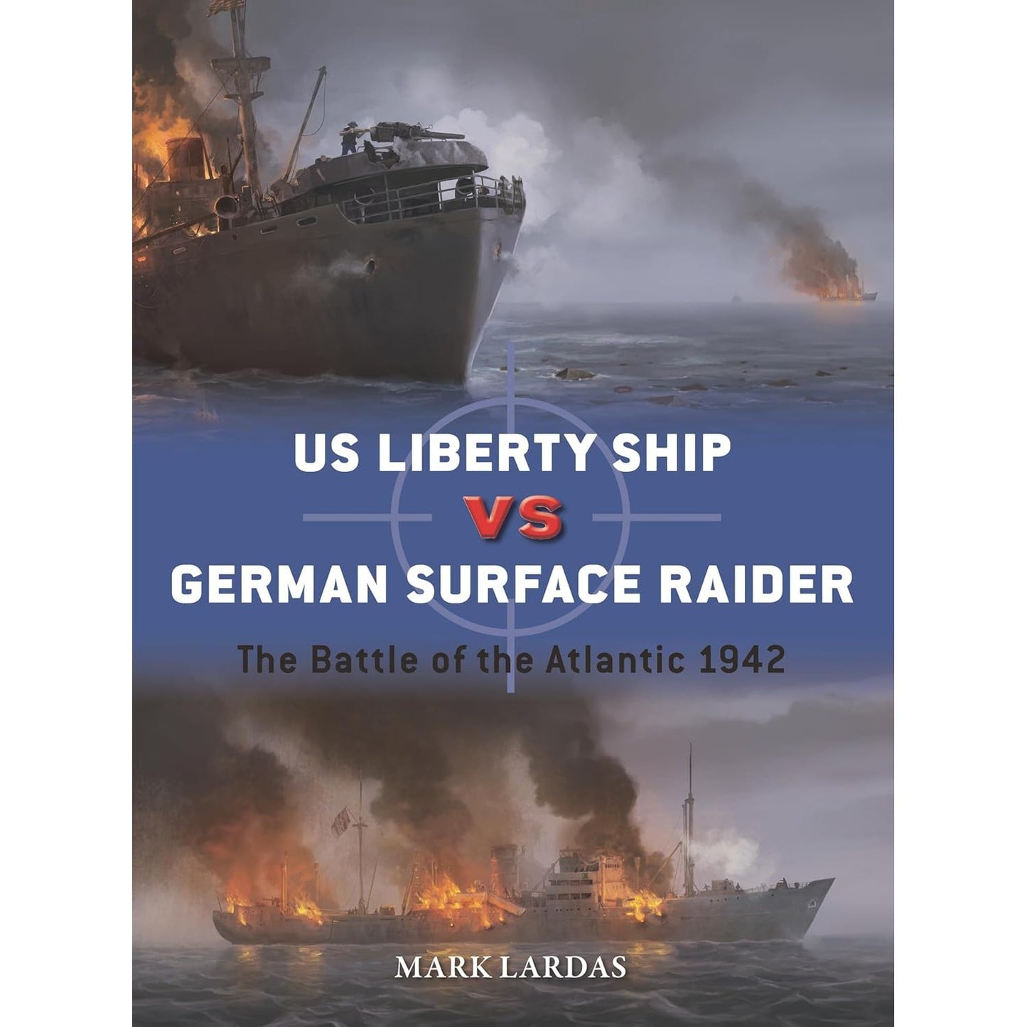 US LIBERTY SHIP VS GERMAN SURFACE RAIDER: THE BATTLE OF THE ATLANTIC 1942 BY MARK LARDAS