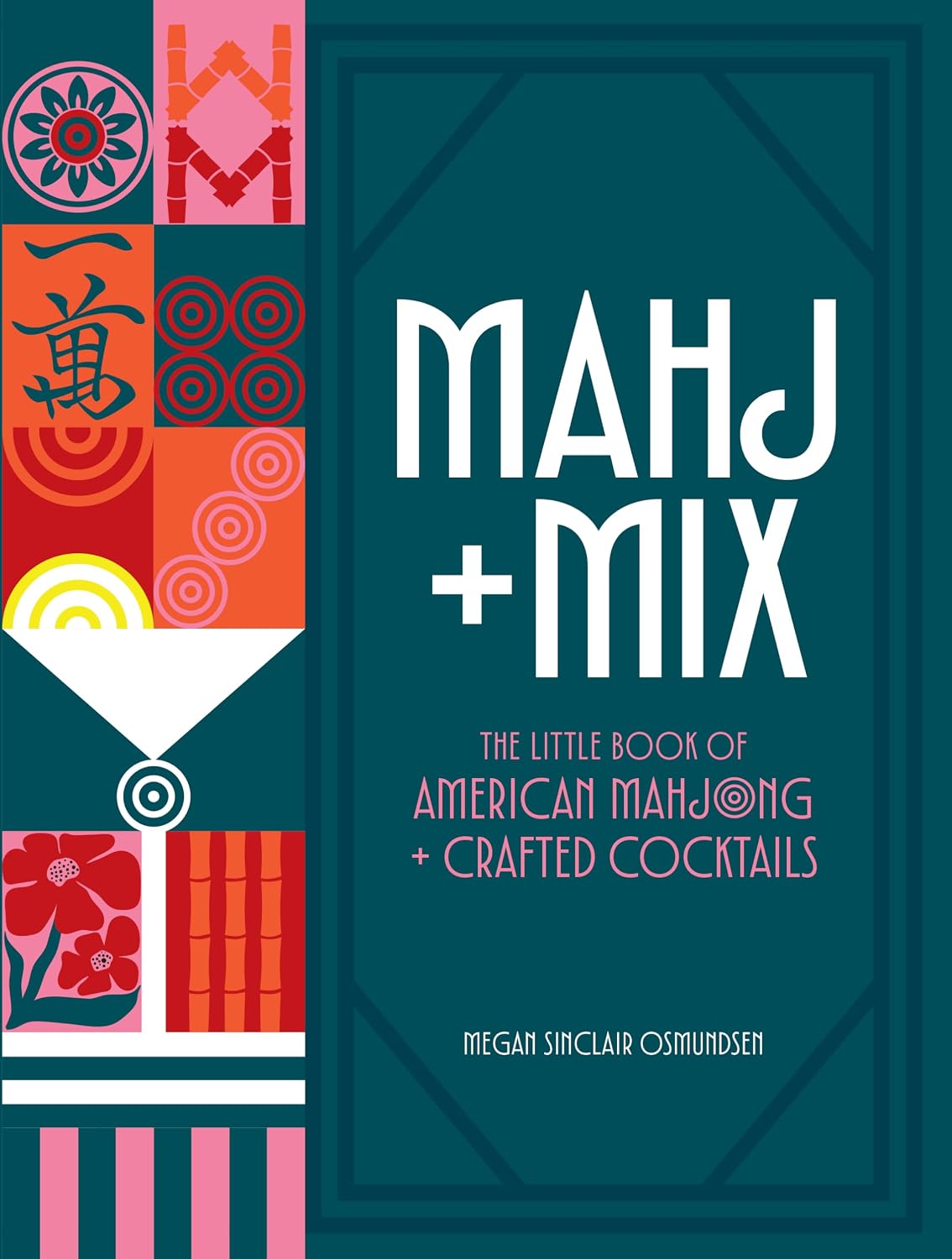 MAHJ + MIX: THE LITTLE BOOK OF AMERICAN MAHJONG AND CRAFTED COCKTAILS BY MEGAN SINCLAIR OSMUNDSEN