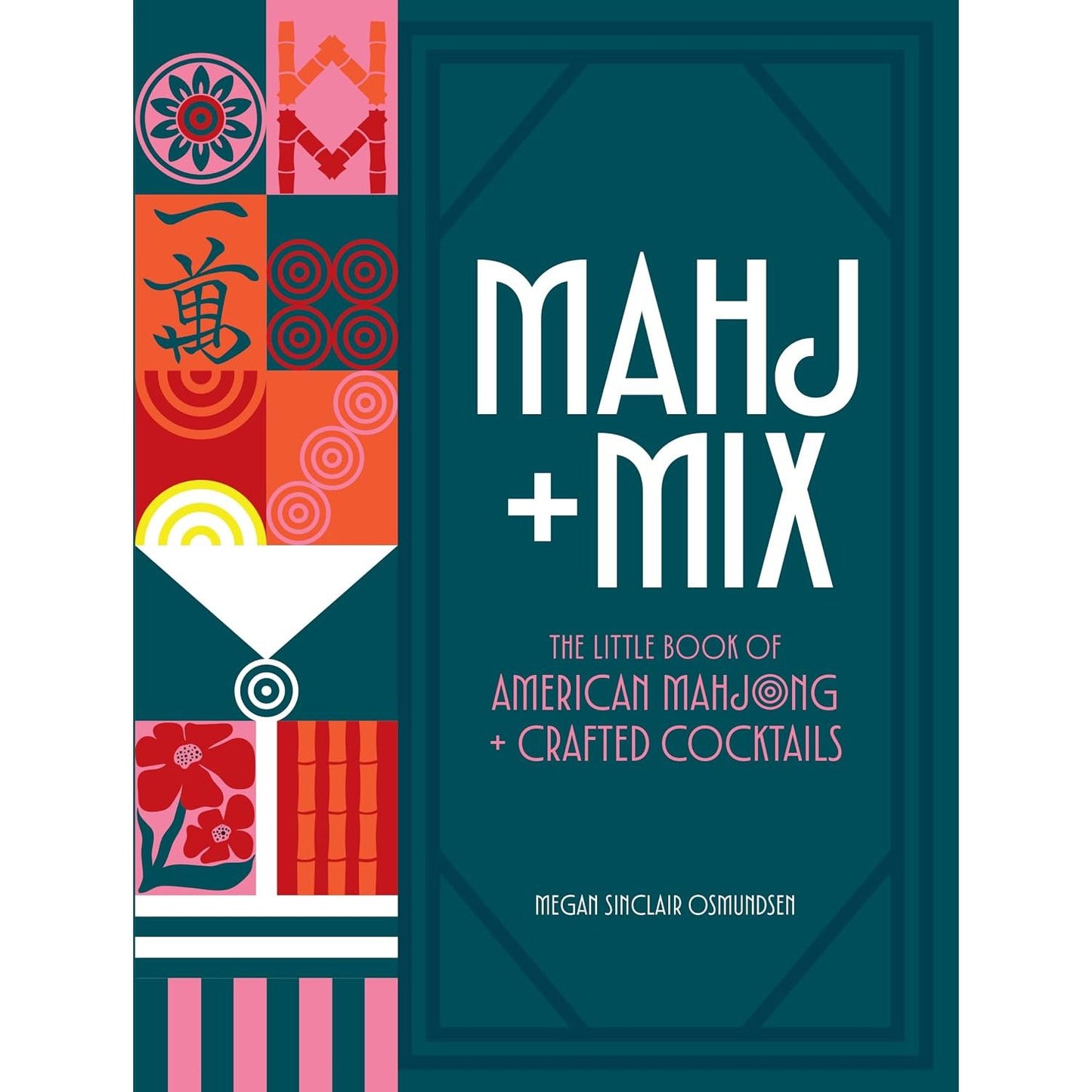 MAHJ + MIX: THE LITTLE BOOK OF AMERICAN MAHJONG AND CRAFTED COCKTAILS BY MEGAN SINCLAIR OSMUNDSEN