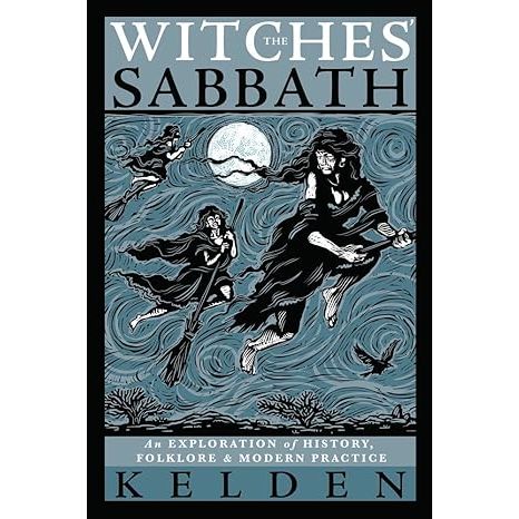 THE WITCHES' SABBATH: AN EXPLORATION OF HISTORY, FOLKLORE, AND MODERN PRACTICE BY KELDEN