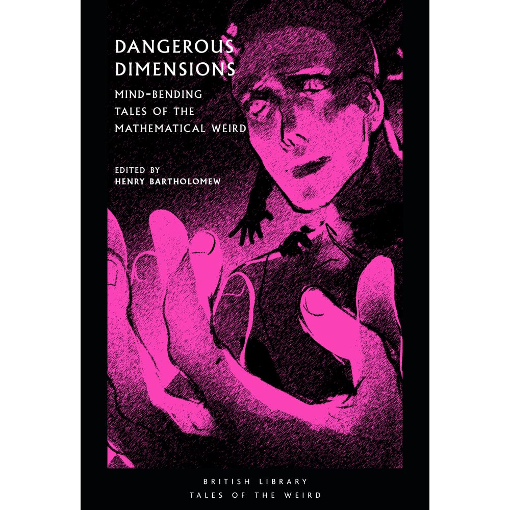 DANGEROUS DIMENSIONS: MIND-BENDING TALES OF THE MATHMATICAL WEIRD EDITED BY HENRY BARTHOLOMEW