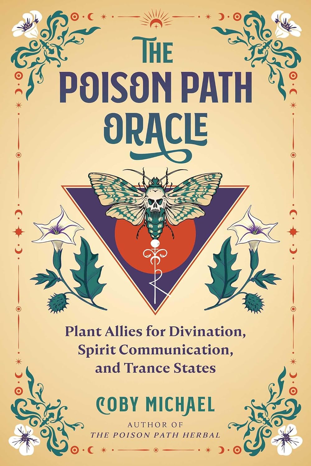THE POISON PATH ORACLE: PLANT ALLIES FOR DIVINATION, SPIRIT COMMUNICATION, AND TRANCE STATES BY COBY MICHAEL