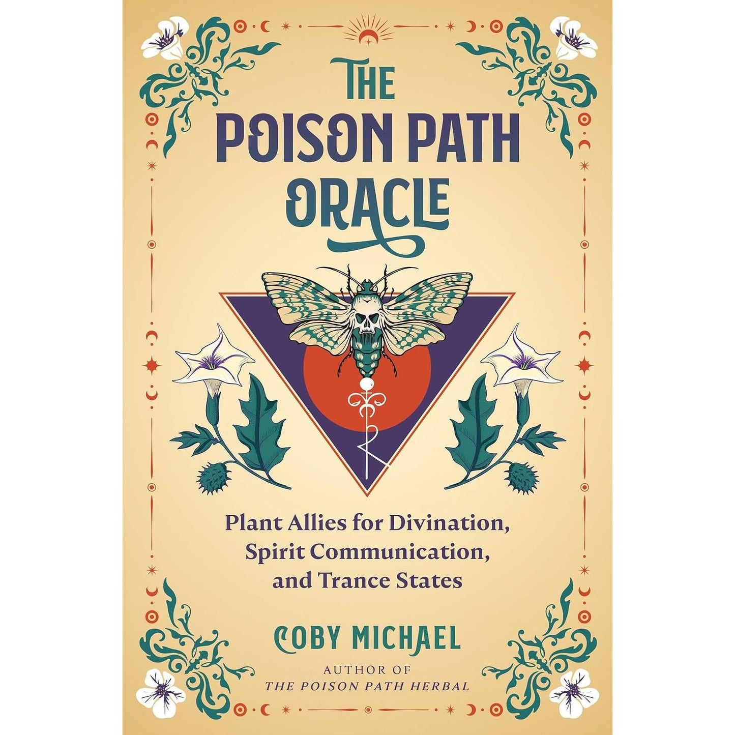 THE POISON PATH ORACLE: PLANT ALLIES FOR DIVINATION, SPIRIT COMMUNICATION, AND TRANCE STATES BY COBY MICHAEL