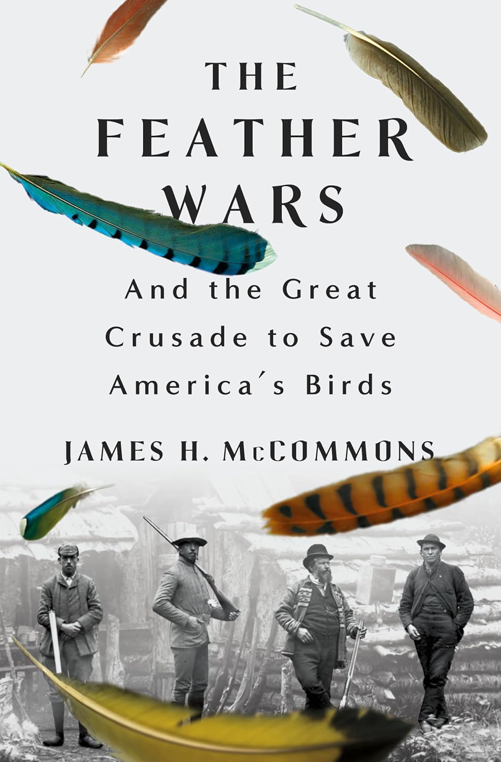 FEATHER WARS: AND THE GREAT CRUSADE TO SAVE AMERICA'S BIRDS BY JAMES H. MCCOMMONS