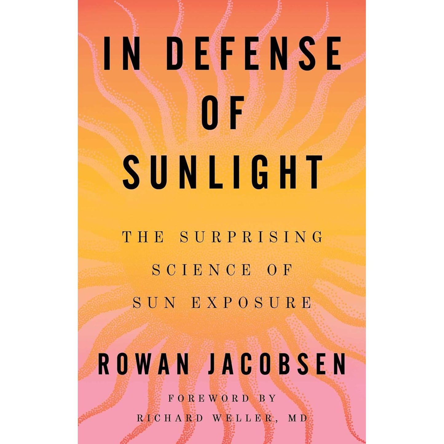 IN DEFENSE OF SUNLIGHT: THE SURPRISING SCIENCE OF SUN EXPOSURE BY ROWAN JACOBSEN